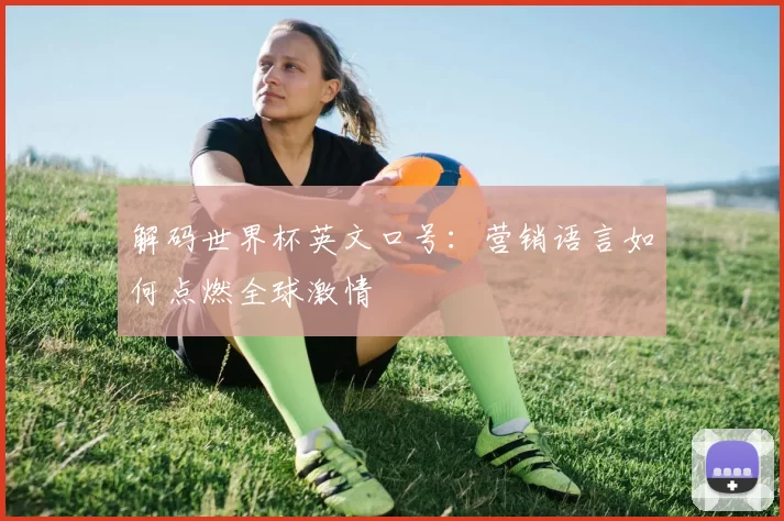 解码世界杯英文口号：营销语言如何点燃全球激情