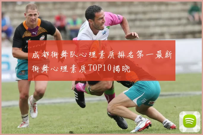 成都街舞队心理素质排名第一最新街舞心理素质TOP10揭晓