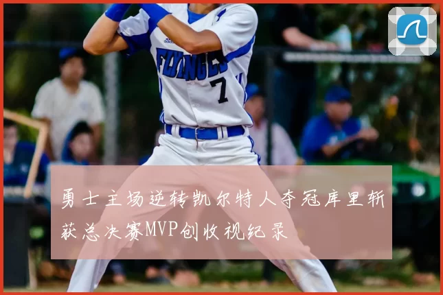 勇士主场逆转凯尔特人夺冠库里斩获总决赛MVP创收视纪录