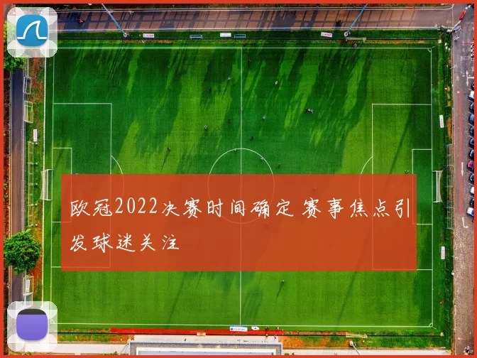 欧冠2022决赛时间确定 赛事焦点引发球迷关注