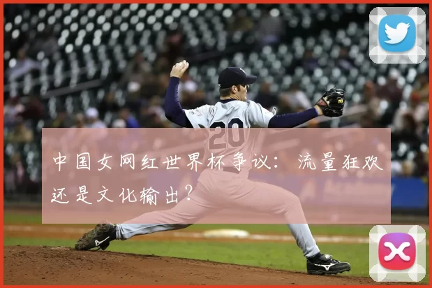 中国女网红世界杯争议:流量狂欢还是文化输出?