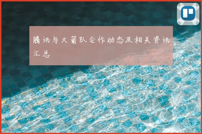 腾讯与火箭队合作动态及相关资讯汇总