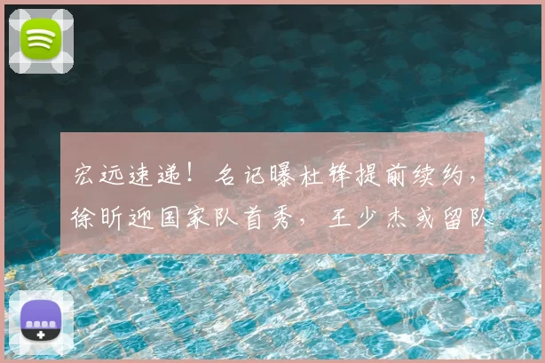 宏远速递！名记曝杜锋提前续约，徐昕迎国家队首秀，王少杰或留队