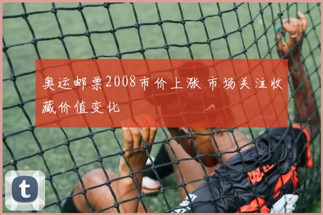 奥运邮票2008市价上涨 市场关注收藏价值变化