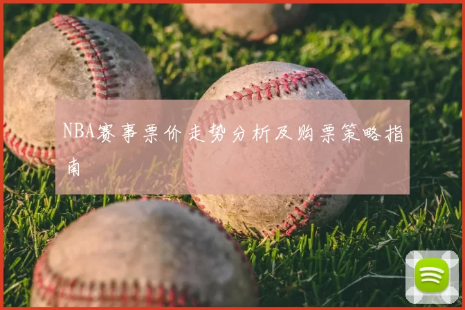 NBA赛事票价走势分析及购票策略指南