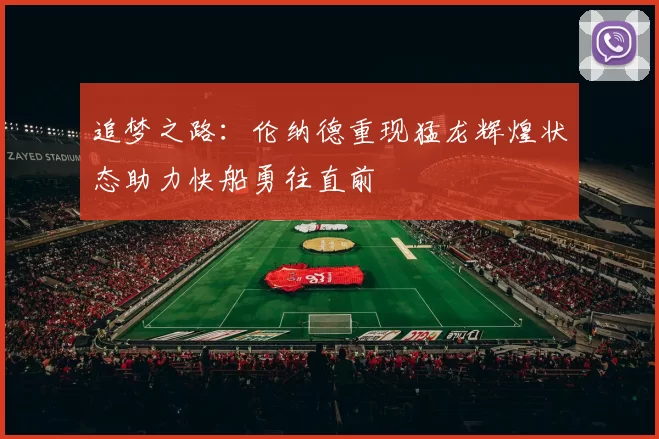 追梦之路：伦纳德重现猛龙辉煌状态助力快船勇往直前
