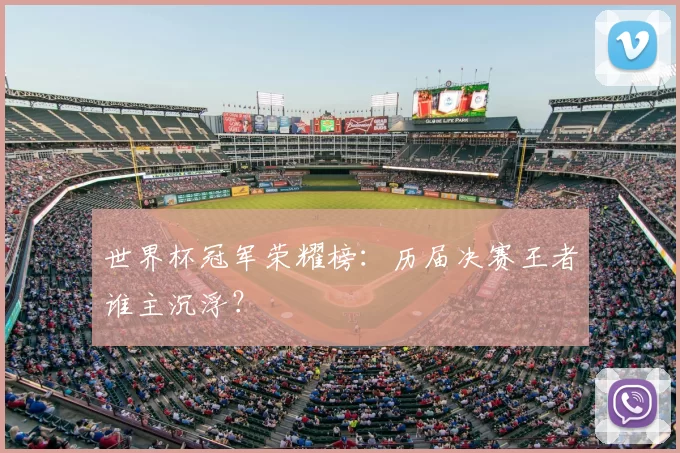 世界杯冠军荣耀榜:历届决赛王者谁主沉浮?